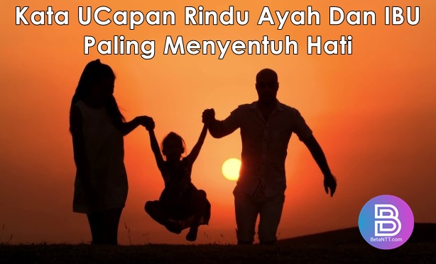 100 Kata UCapan Rindu Ayah Dan IBU Paling Menyentuh Hati
