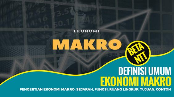 Pengertian EKONOMI MAKRO: Sejarah, Tujuan, Ruang Lingkup dan Contoh