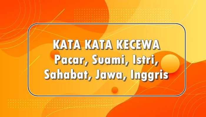 Kata Kata Kecewa: Pacar, Suami, Istri, Sahabat, Jawa, Inggris