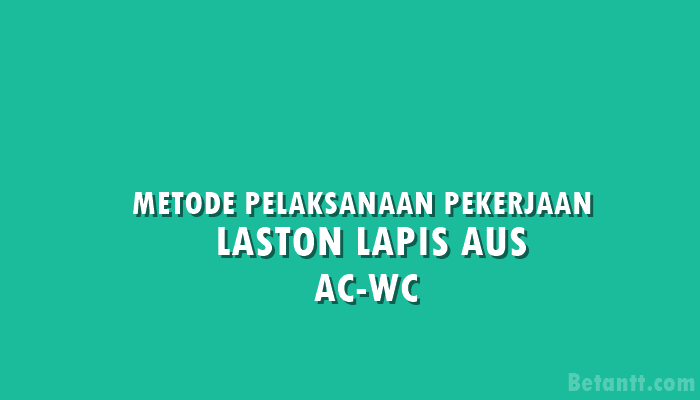 Metode Pelaksanaan Pekerjaan Laston Lapis Aus (Asphalt Concrete - Wearing Course atau AC-WC)