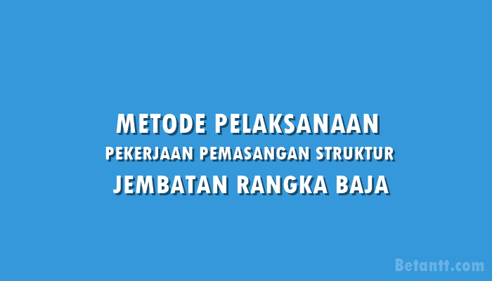 Metode Pelaksanaan Pekerjaan Pemasangan Struktur Jembatan Rangka Baja Standar Panjang 80 M