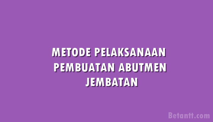 Metode Pelaksanaan Pembuatan Abutment Jembatan